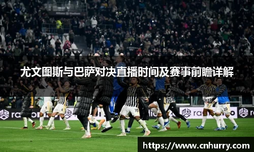 尤文图斯与巴萨对决直播时间及赛事前瞻详解